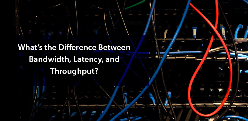 Learn about Bandwidth, Latency & Throughput