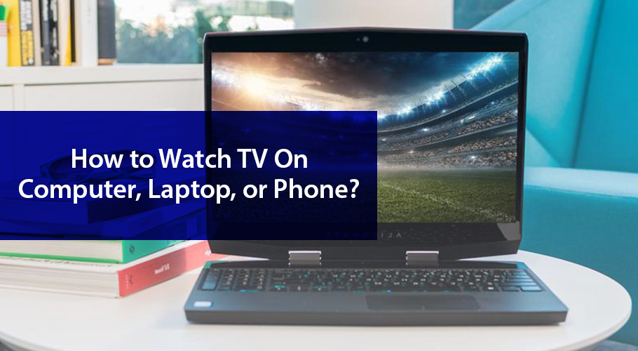 How to Watch TV on Computer, Laptop, or Phone