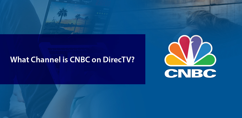 What Channel Number is CNBC on DIRECTV? 2023 Updated