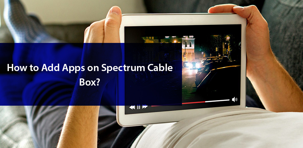 Spectrum Cable Box Tips How to Add Apps & More