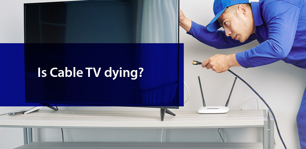 Are Cable TV Services Phasing Out?