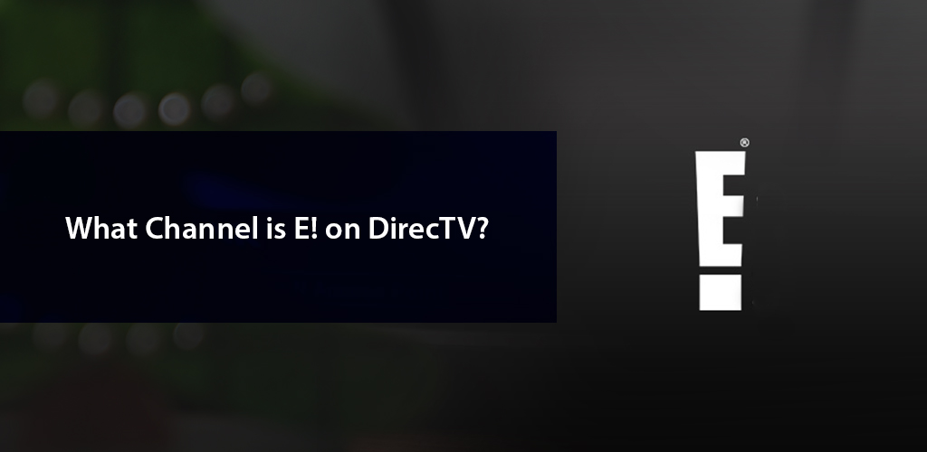 What Channel Number is E! on DIRECTV? 2023 Updated
